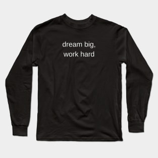 "dream big, work hard" Long Sleeve T-Shirt